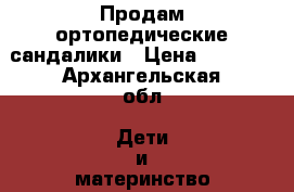 Продам ортопедические сандалики › Цена ­ 1 000 - Архангельская обл. Дети и материнство » Детская одежда и обувь   . Архангельская обл.